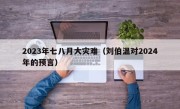 2023年七八月大灾难（刘伯温对2024年的预言）