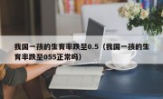 我国一孩的生育率跌至0.5（我国一孩的生育率跌至055正常吗）