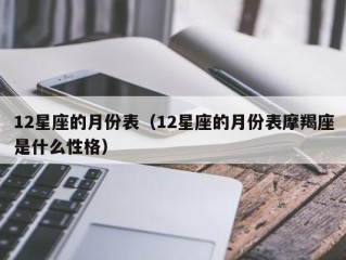 12星座的月份表（12星座的月份表摩羯座是什么性格）