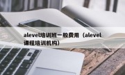 alevel培训班一般费用（alevel课程培训机构）