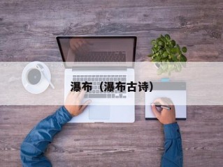 瀑布（瀑布古诗）