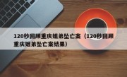 120秒回顾重庆姐弟坠亡案（120秒回顾重庆姐弟坠亡案结果）