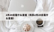 2月28日是什么星座（农历2月28日是什么星座）