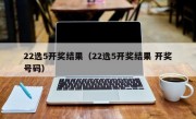 22选5开奖结果（22选5开奖结果 开奖号码）