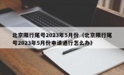 北京限行尾号2023年5月份（北京限行尾号2023年5月份申请通行怎么办）