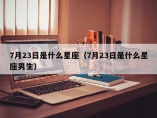 7月23日是什么星座（7月23日是什么星座男生）