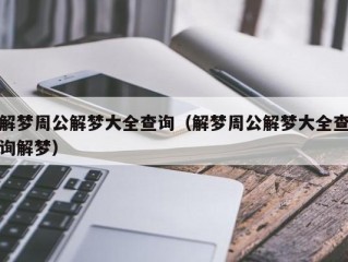 解梦周公解梦大全查询（解梦周公解梦大全查询解梦）