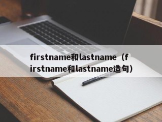 firstname和lastname（firstname和lastname造句）