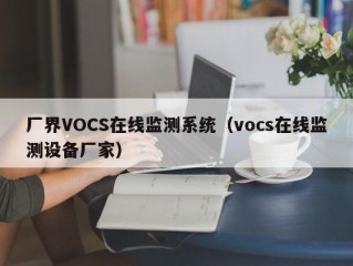 厂界VOCS在线监测系统（vocs在线监测设备厂家）