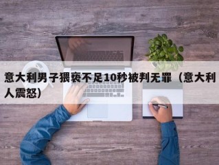 意大利男子猥亵不足10秒被判无罪（意大利人震怒）