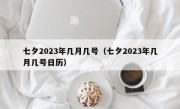 七夕2023年几月几号（七夕2023年几月几号日历）