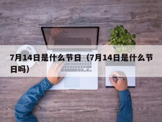 7月14日是什么节日（7月14日是什么节日吗）