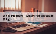 新乡职业技术学院（新乡职业技术学院官网登录入口）