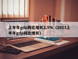 上半年gdp同比增长2.5%（2023上半年gdp同比增长）