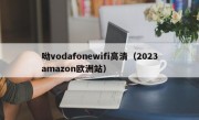 呦vodafonewifi高清（2023amazon欧洲站）