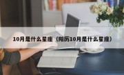 10月是什么星座（阳历10月是什么星座）