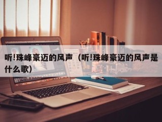 听!珠峰豪迈的风声（听!珠峰豪迈的风声是什么歌）