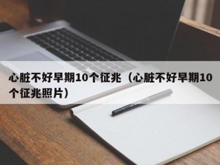 心脏不好早期10个征兆（心脏不好早期10个征兆照片）