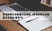 梦见和别人吵架是什么预兆（梦见和别人吵架是什么预兆,很生气）