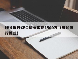 硅谷银行CEO精准套现2500万（硅谷银行模式）