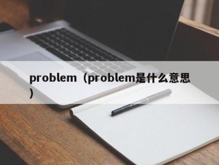 problem（problem是什么意思）