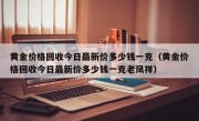 黄金价格回收今日最新价多少钱一克（黄金价格回收今日最新价多少钱一克老凤祥）