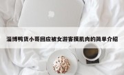 淄博鸭货小哥回应被女游客摸肌肉的简单介绍