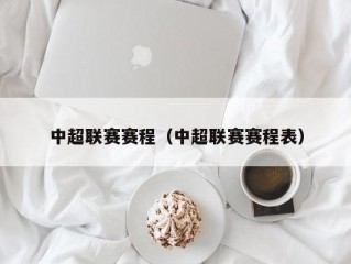 中超联赛赛程（中超联赛赛程表）