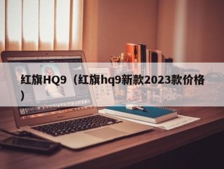 红旗HQ9（红旗hq9新款2023款价格）