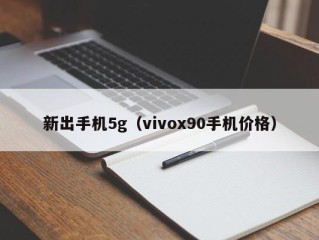 新出手机5g（vivox90手机价格）