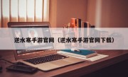 逆水寒手游官网（逆水寒手游官网下载）