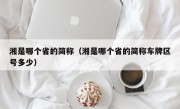 湘是哪个省的简称（湘是哪个省的简称车牌区号多少）