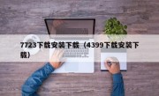 7723下载安装下载（4399下载安装下载）