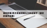 翟欣欣案:男方家属将曝女方胁迫细节（翟欣欣案件结果）