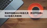 劳动节放假2023年放几天（劳动节放假2023年放几天贵州）