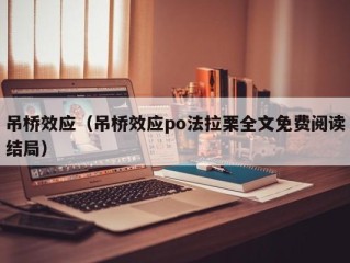 吊桥效应（吊桥效应po法拉栗全文免费阅读结局）