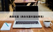 表白文案（表白文案长篇给男生）