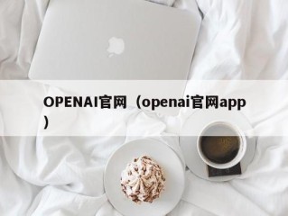 OPENAI官网（openai官网app）