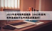 2023年属鸡有两喜缠身（2023年属鸡有两喜缠身什么时间买彩票最好）