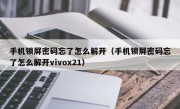 手机锁屏密码忘了怎么解开（手机锁屏密码忘了怎么解开vivox21）