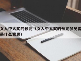 女人中大奖的预兆（女人中大奖的预兆梦见杳是什么意思）