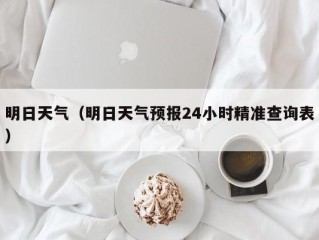 明日天气（明日天气预报24小时精准查询表）