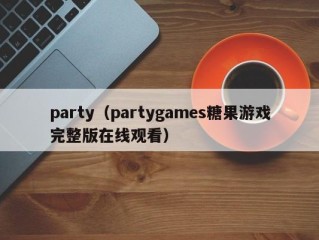 party（partygames糖果游戏完整版在线观看）