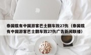 泰国载有中国游客巴士翻车致27伤（泰国载有中国游客巴士翻车致27伤广告新闻联播）