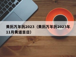 黄历万年历2023（黄历万年历2023年11月黄道吉日）