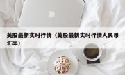 美股最新实时行情（美股最新实时行情人民币汇率）