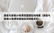 速度与激情10免费完整版在线观看（速度与激情10免费完整版在线观看泥巴）