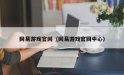 网易游戏官网（网易游戏官网中心）