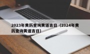 2023年黄历查询黄道吉日（2024年黄历查询黄道吉日）