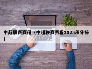 中超联赛赛程（中超联赛赛程2023积分榜）